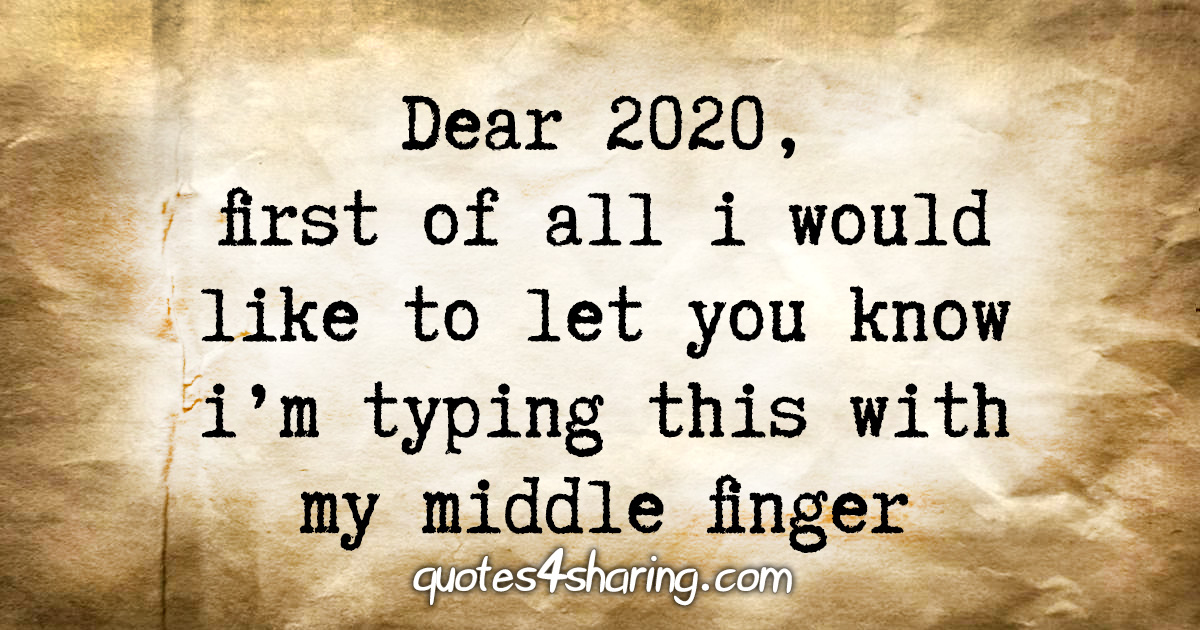 Dear 2020, first of all i would like to let you know i'm typing this with my middle finger