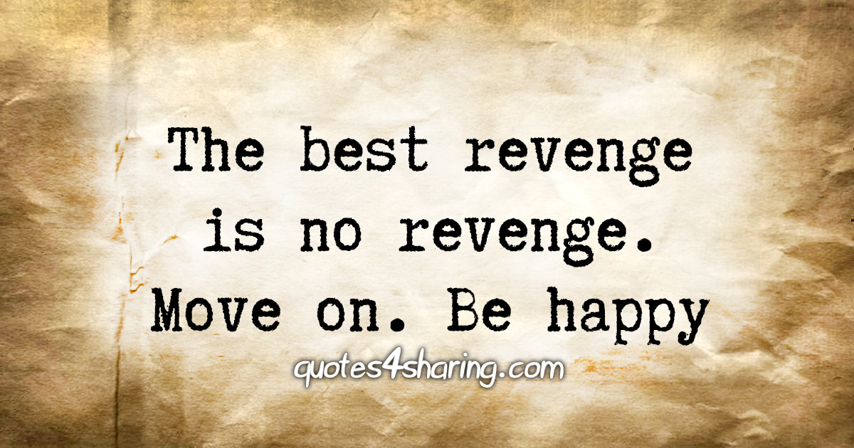 The best revenge is no revenge. Move on. Be happy