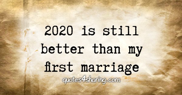2020 is still better than my first marriage