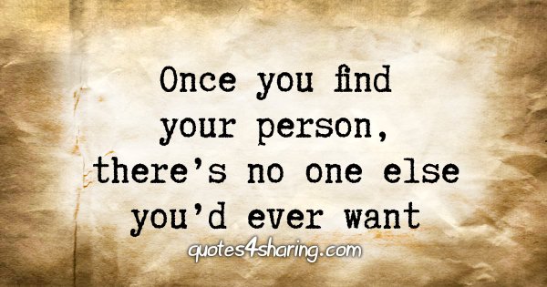 Once you find your person, there's no one else you'd ever want