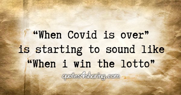 «When Covid is over» is starting to sound like «When i win the lotto»