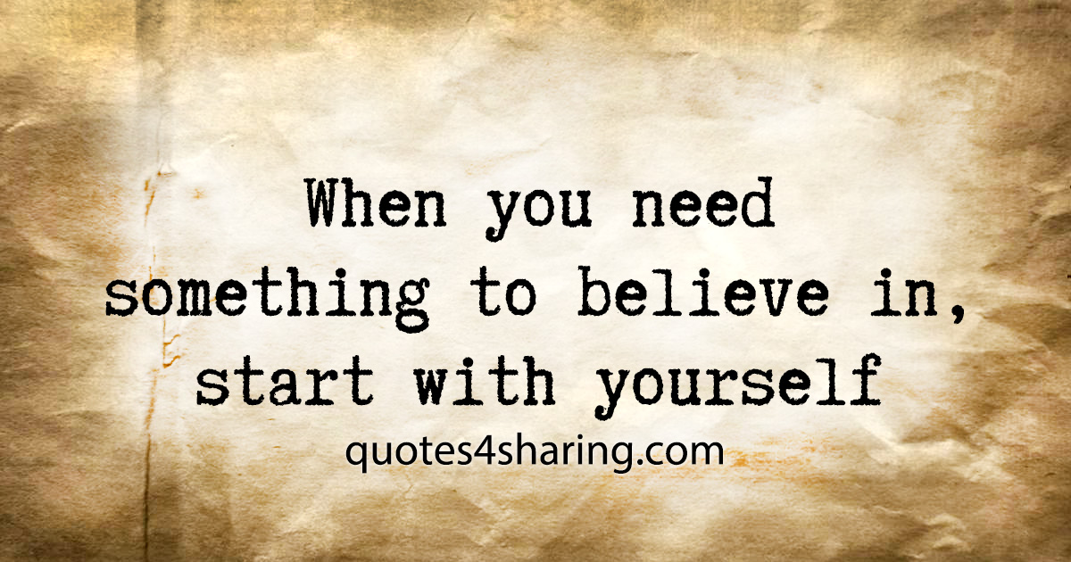 When you need something to believe in, start with yourself