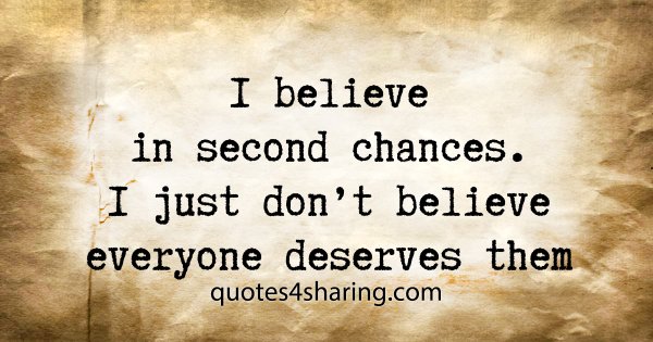 I believe in second chances. I just don't believe everyone deserves them