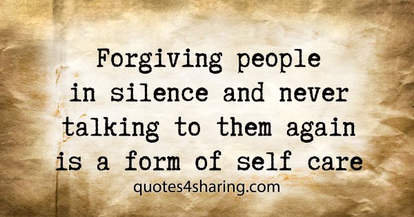 Forgiving people in silence and never talking to them again is a form of self care