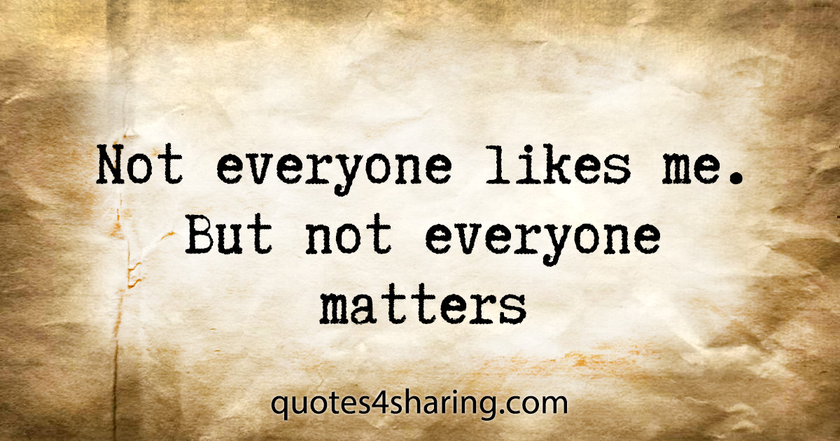 not-everyone-likes-me-but-not-everyone-matters-quotes4sharing