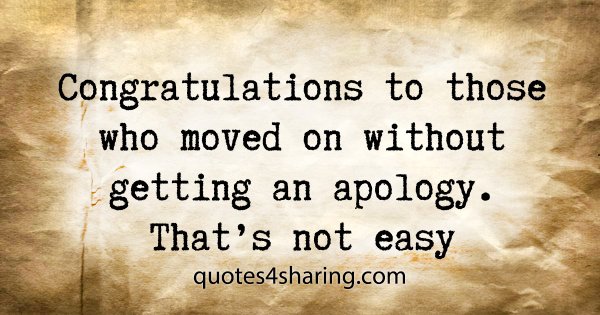 Congratulations to those who moved on without getting an apology. That's not easy