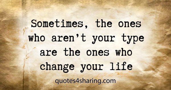 Sometimes, the ones who aren't your type are the ones who change your life