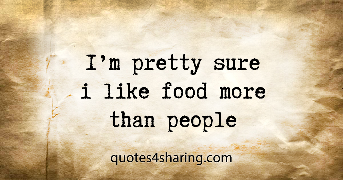 I'm pretty sure i like food more than people
