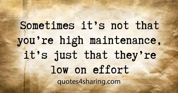 Sometimes it's not that you're high maintenance, it's just that they're low on effort