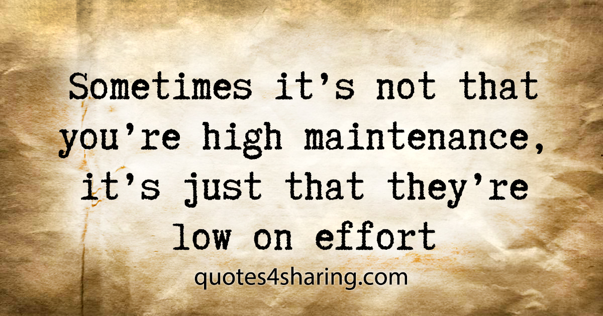 Sometimes it's not that you're high maintenance, it's just that they're low on effort