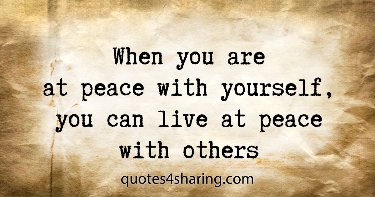 When you are at peace with yourself, you can live at peace with others